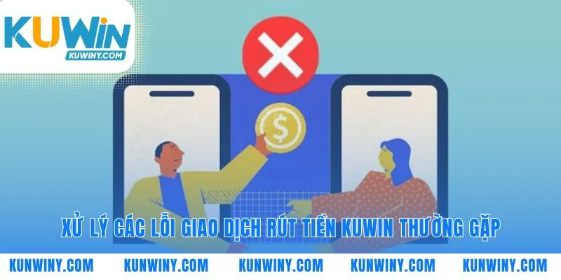 Phương án xử lý khi lệnh rút tiền KUWIN gặp sự cố